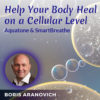 Heal on a Cellular Level - Aquatone and Smartbreathe – Boris Aranovich