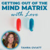 Getting out of the Mind Matrix with Love – Pkg A – Tamra Oviatt – 2 payments